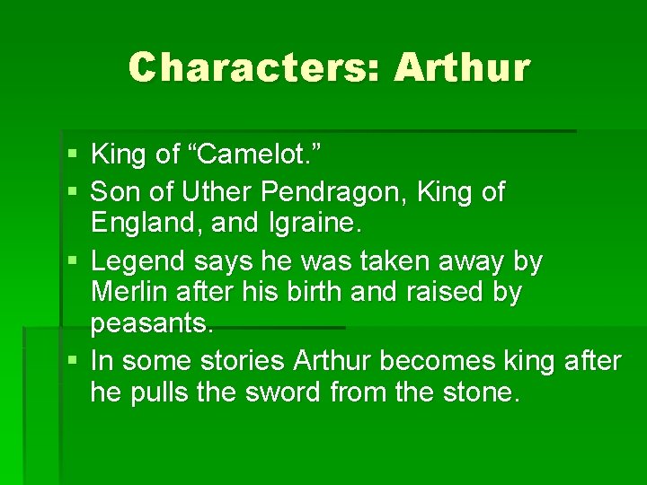 Characters: Arthur § King of “Camelot. ” § Son of Uther Pendragon, King of