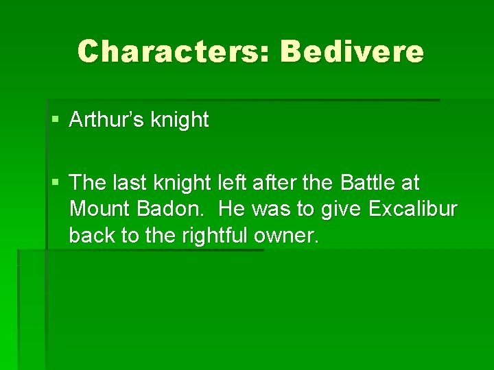 Characters: Bedivere § Arthur’s knight § The last knight left after the Battle at