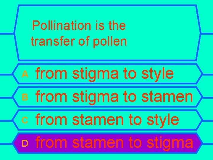 Pollination is the transfer of pollen A B C D from stigma to style