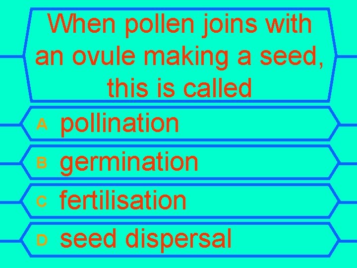 When pollen joins with an ovule making a seed, this is called A pollination
