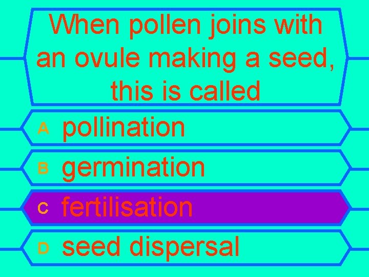 When pollen joins with an ovule making a seed, this is called A pollination