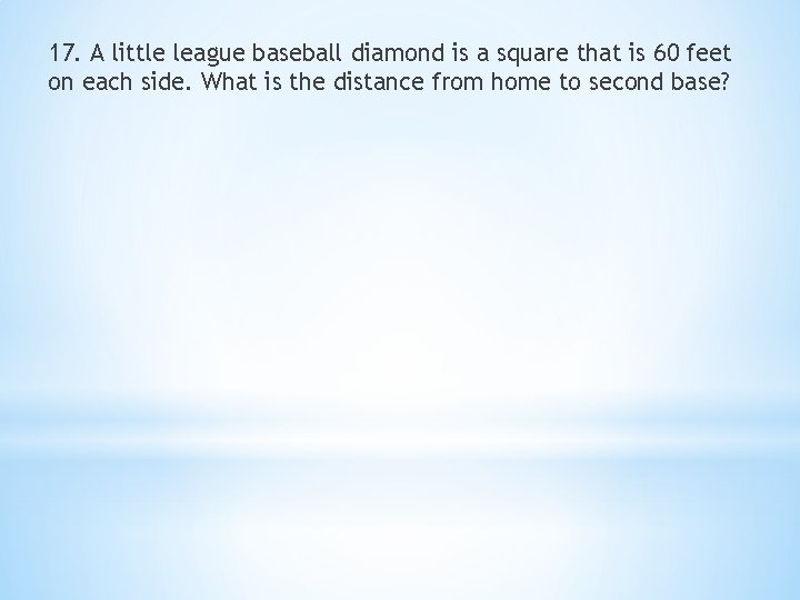 17. A little league baseball diamond is a square that is 60 feet on
