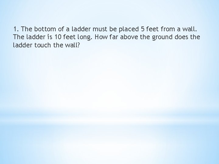 1. The bottom of a ladder must be placed 5 feet from a wall.