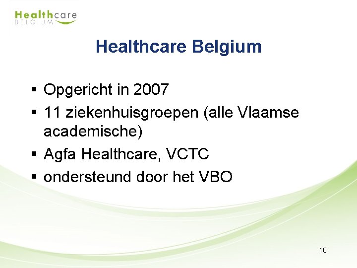 Healthcare Belgium § Opgericht in 2007 § 11 ziekenhuisgroepen (alle Vlaamse academische) § Agfa