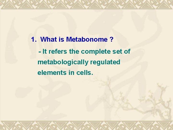1. What is Metabonome ? - It refers the complete set of metabologically regulated