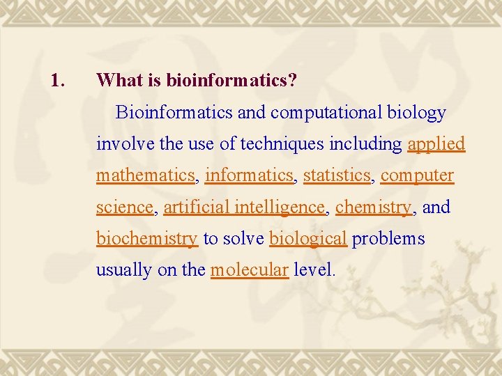 1. What is bioinformatics? Bioinformatics and computational biology involve the use of techniques including
