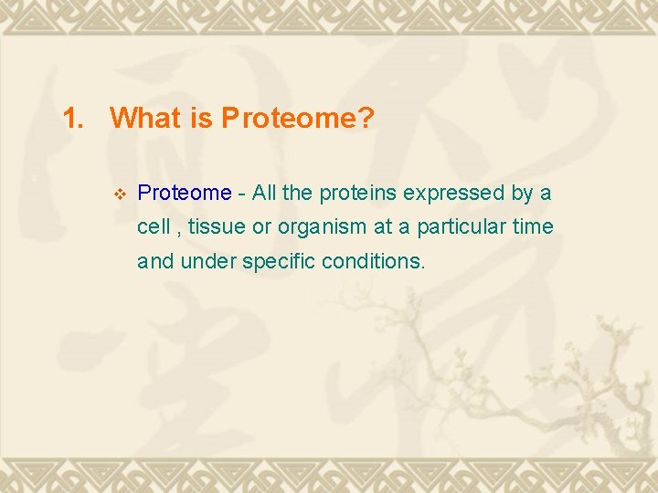 1. What is Proteome? v Proteome - All the proteins expressed by a cell