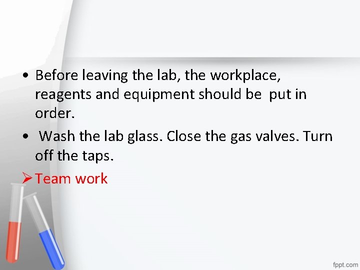  • Before leaving the lab, the workplace, reagents and equipment should be put