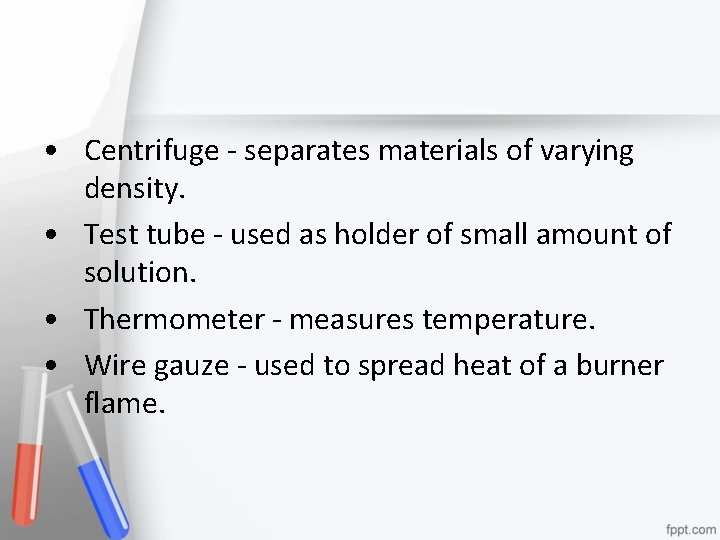  • Centrifuge - separates materials of varying density. • Test tube - used