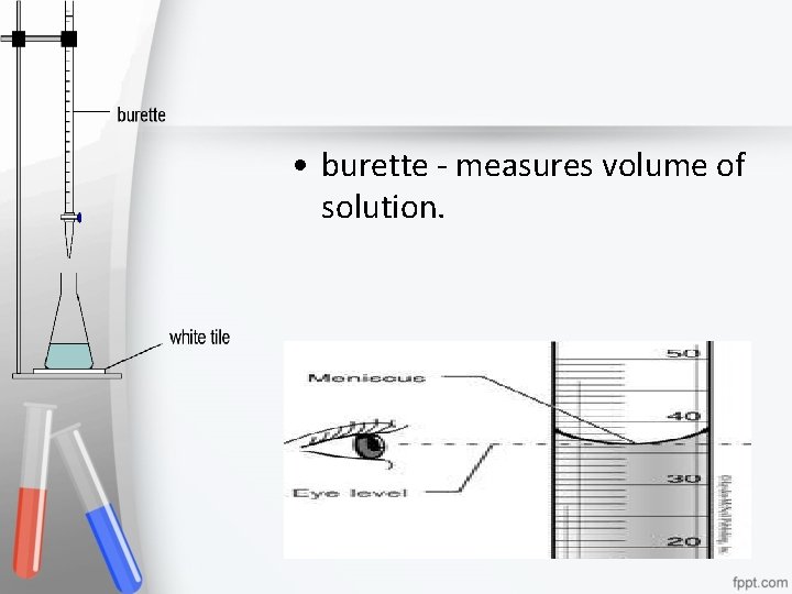  • burette - measures volume of solution. 