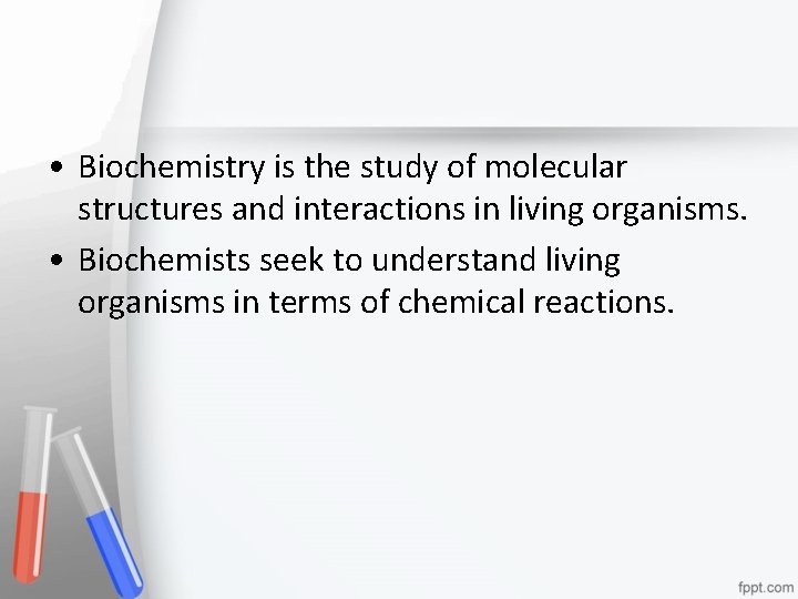  • Biochemistry is the study of molecular structures and interactions in living organisms.