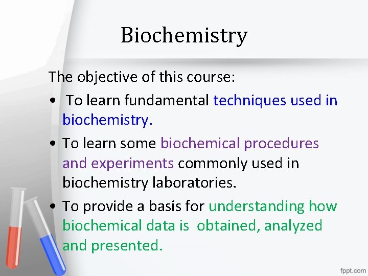 Biochemistry The objective of this course: • To learn fundamental techniques used in biochemistry.