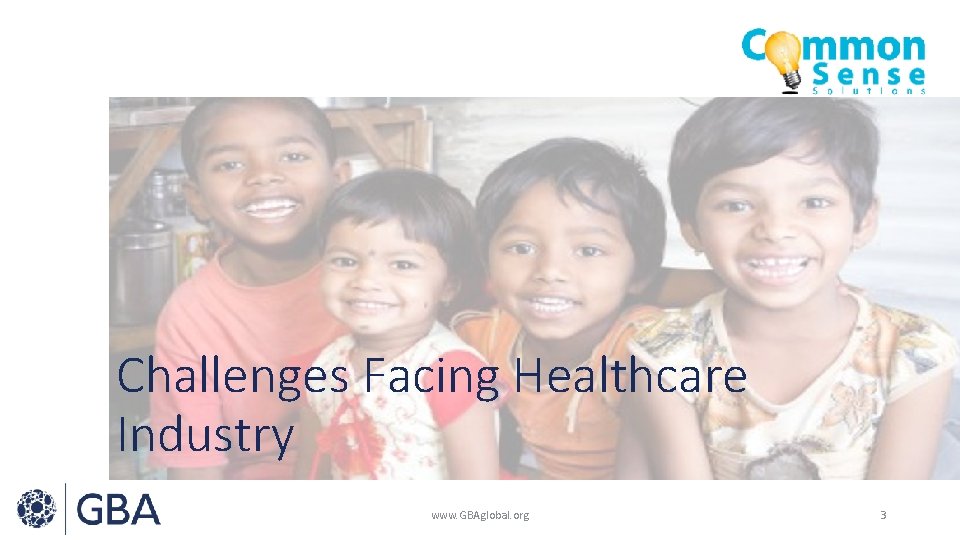 Challenges Facing Healthcare Industry www. GBAglobal. org 3 