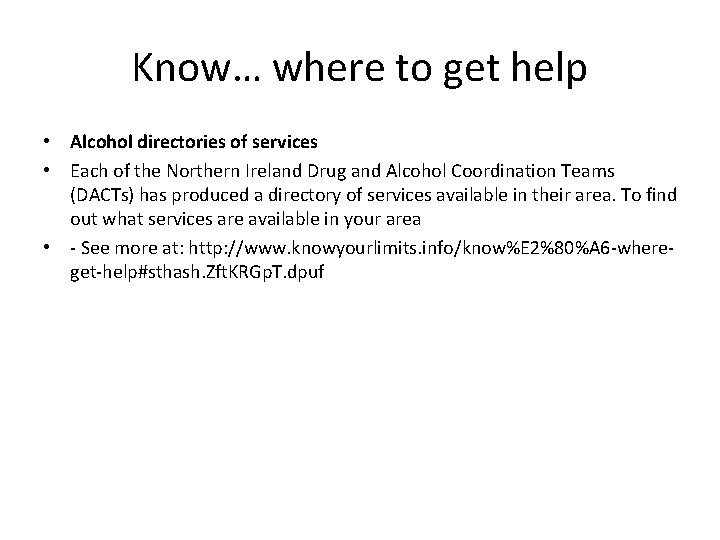 Know… where to get help • Alcohol directories of services • Each of the