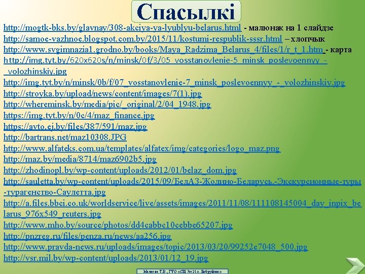 Спасылкі http: //mogtk-bks. by/glavnay/308 -akciya-ya-lyublyu-belarus. html - малюнак на 1 слайдзе http: //samoe-vazhnoe. blogspot.