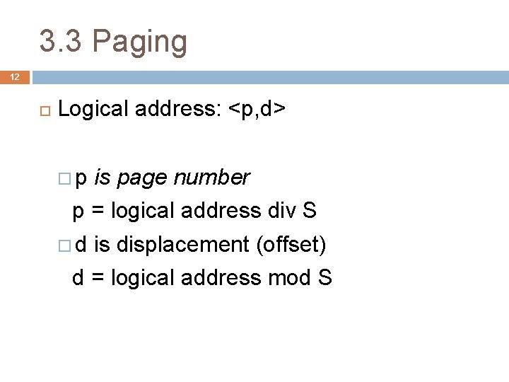 3. 3 Paging 12 Logical address: <p, d> p is page number p =