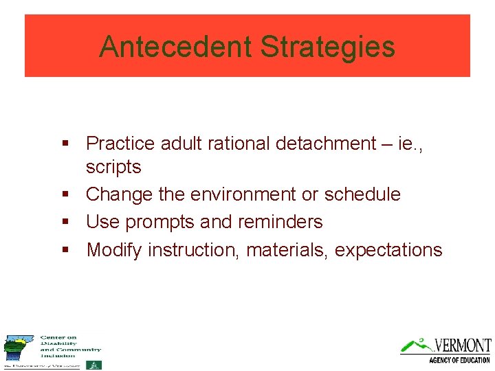 Antecedent Strategies § Practice adult rational detachment – ie. , scripts § Change the