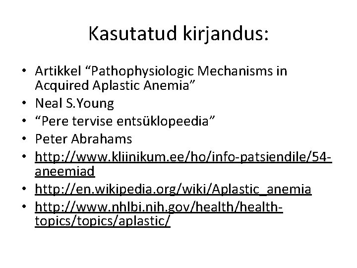 Kasutatud kirjandus: • Artikkel “Pathophysiologic Mechanisms in Acquired Aplastic Anemia” • Neal S. Young