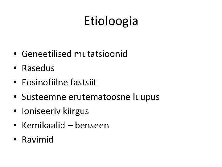 Etioloogia • • Geneetilised mutatsioonid Rasedus Eosinofiilne fastsiit Süsteemne erütematoosne luupus Ioniseeriv kiirgus Kemikaalid
