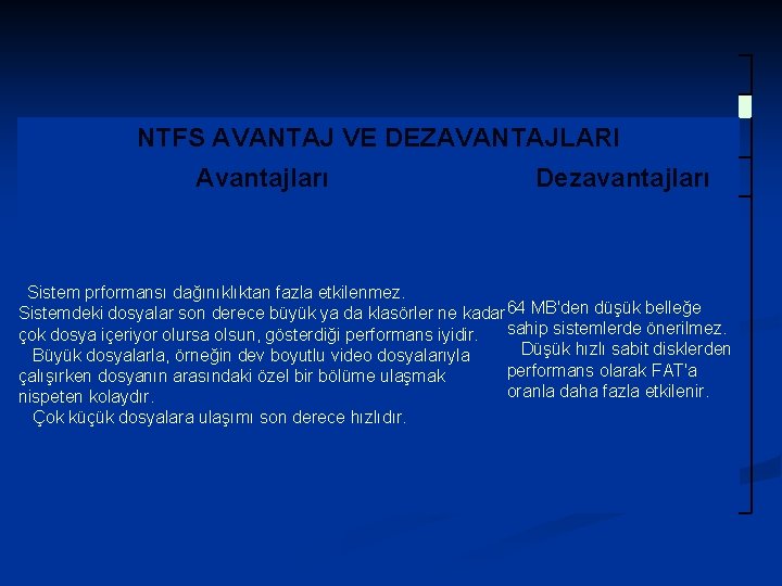 NTFS AVANTAJ VE DEZAVANTAJLARI Avantajları Dezavantajları Sistem prformansı dağınıklıktan fazla etkilenmez. Sistemdeki dosyalar son