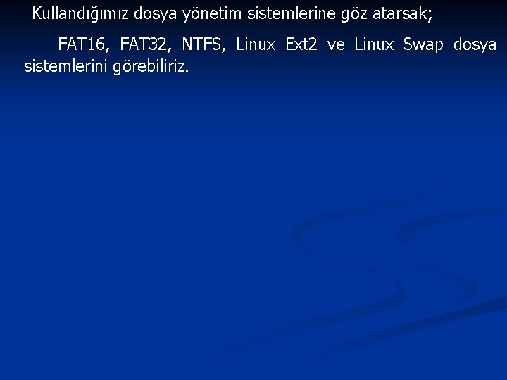 Kullandığımız dosya yönetim sistemlerine göz atarsak; FAT 16, FAT 32, NTFS, Linux Ext 2