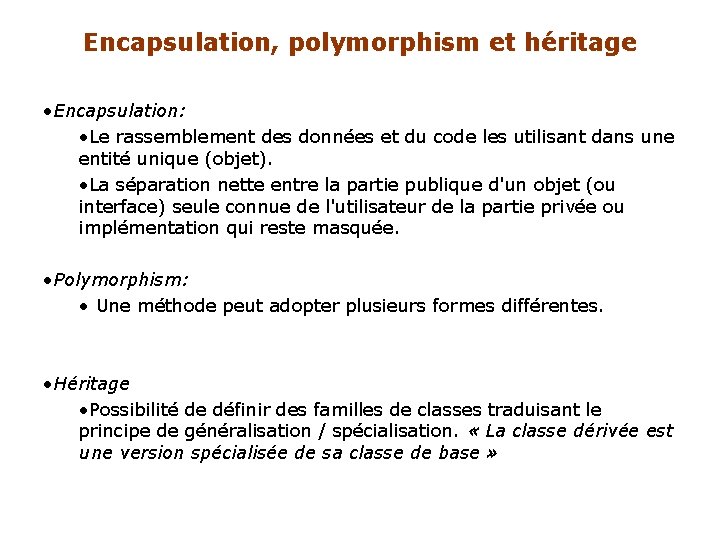 Encapsulation, polymorphism et héritage • Encapsulation: • Le rassemblement des données et du code