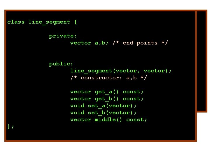class vector { class line_segment private: { double x, y; /* coordinate */ private: