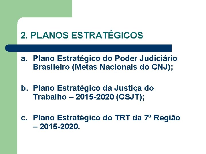 2. PLANOS ESTRATÉGICOS a. Plano Estratégico do Poder Judiciário Brasileiro (Metas Nacionais do CNJ);