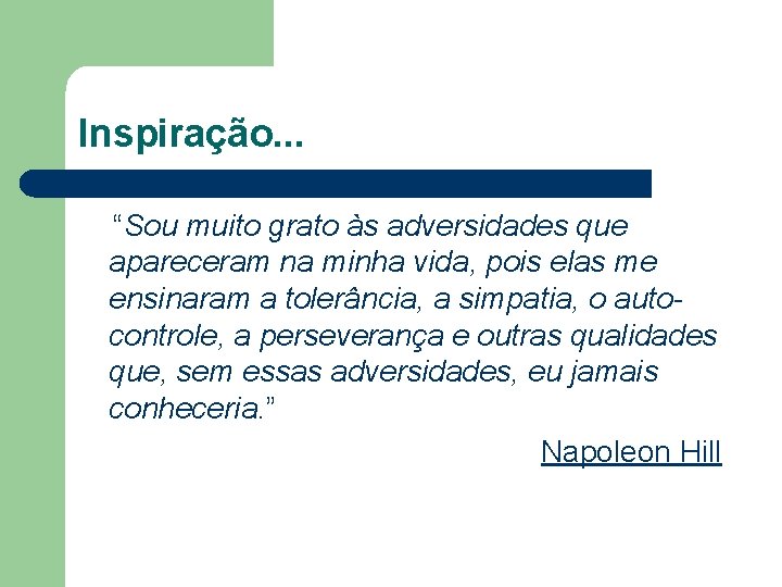 Inspiração. . . “Sou muito grato às adversidades que apareceram na minha vida, pois