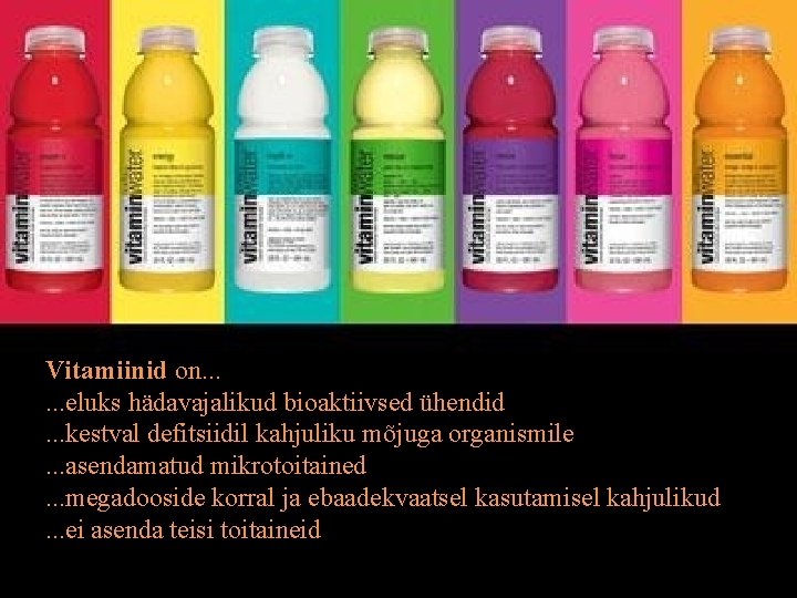 Vitamiinid on. . . eluks hädavajalikud bioaktiivsed ühendid. . . kestval defitsiidil kahjuliku mõjuga