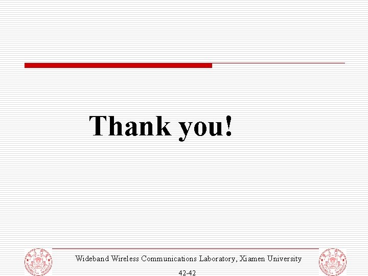 Thank you! Wideband Wireless Communications Laboratory, Xiamen University 42 -42 