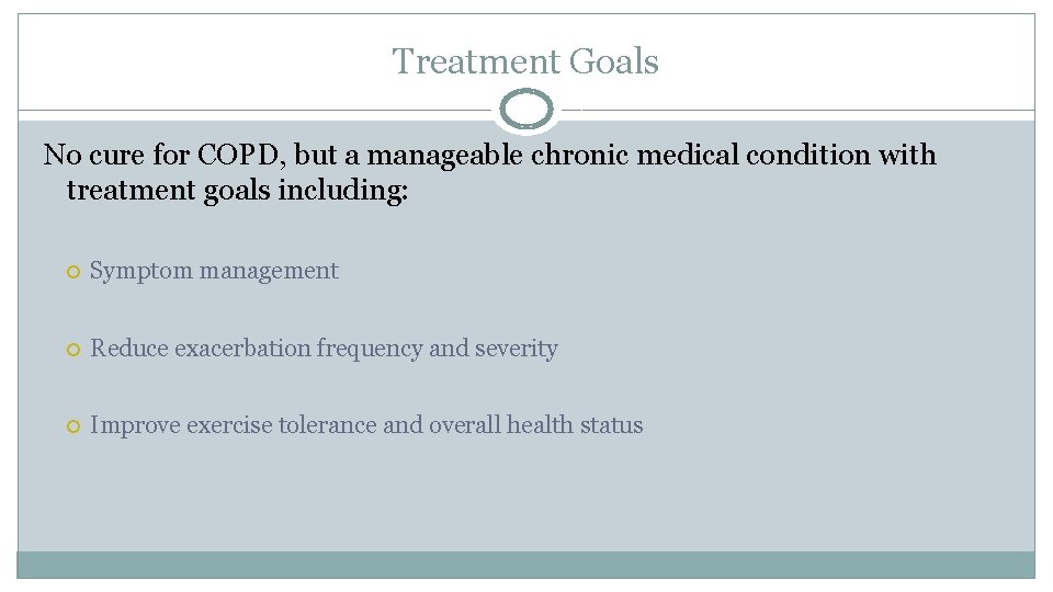 Treatment Goals No cure for COPD, but a manageable chronic medical condition with treatment