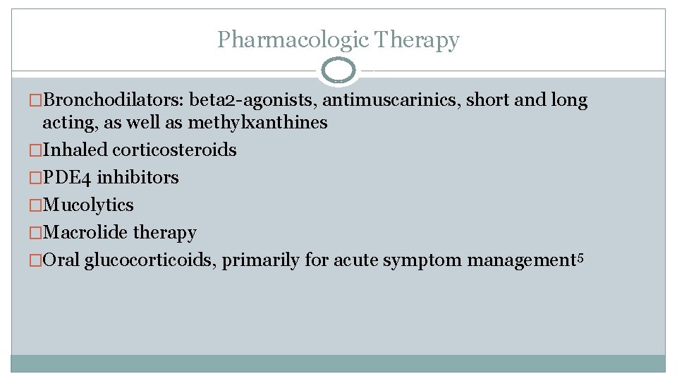 Pharmacologic Therapy �Bronchodilators: beta 2 -agonists, antimuscarinics, short and long acting, as well as