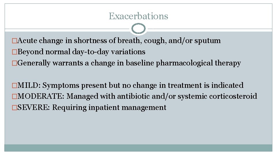 Exacerbations �Acute change in shortness of breath, cough, and/or sputum �Beyond normal day-to-day variations