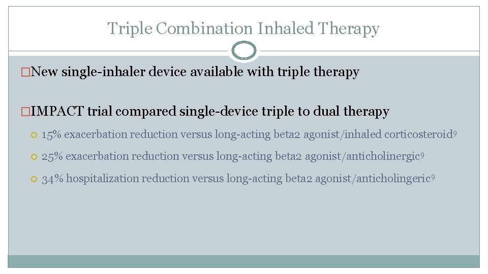 Triple Combination Inhaled Therapy �New single-inhaler device available with triple therapy �IMPACT trial compared