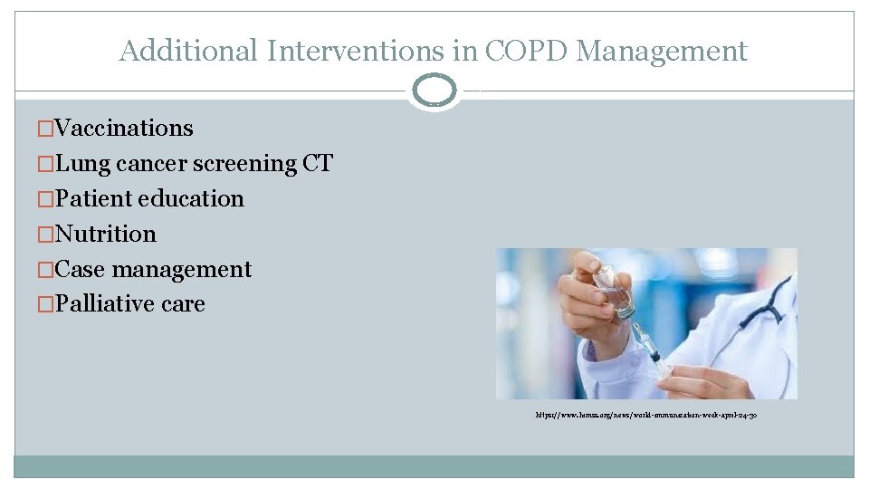 Additional Interventions in COPD Management �Vaccinations �Lung cancer screening CT �Patient education �Nutrition �Case