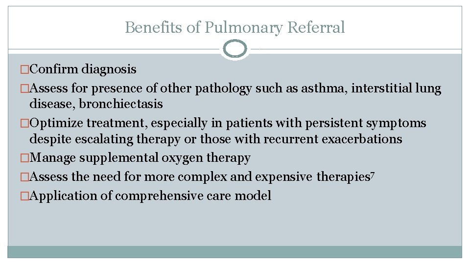 Benefits of Pulmonary Referral �Confirm diagnosis �Assess for presence of other pathology such as
