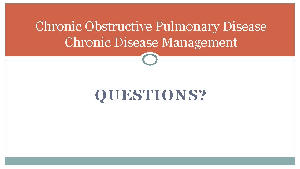 Chronic Obstructive Pulmonary Disease Chronic Disease Management QUESTIONS? 
