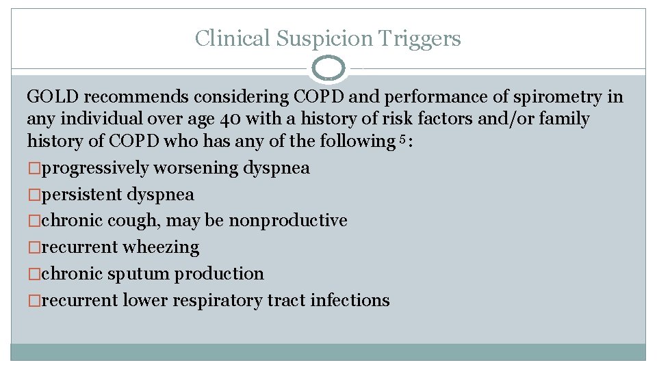 Clinical Suspicion Triggers GOLD recommends considering COPD and performance of spirometry in any individual