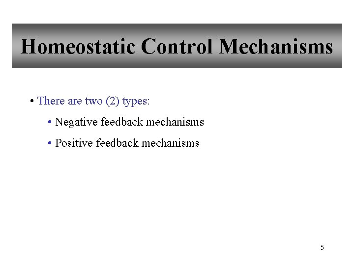 Homeostatic Control Mechanisms • There are two (2) types: • Negative feedback mechanisms •