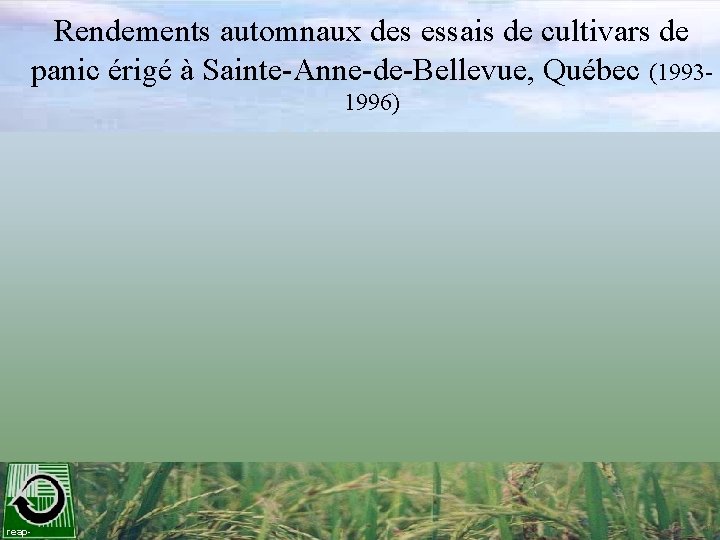 Rendements automnaux des essais de cultivars de panic érigé à Sainte-Anne-de-Bellevue, Québec (19931996) reap-
