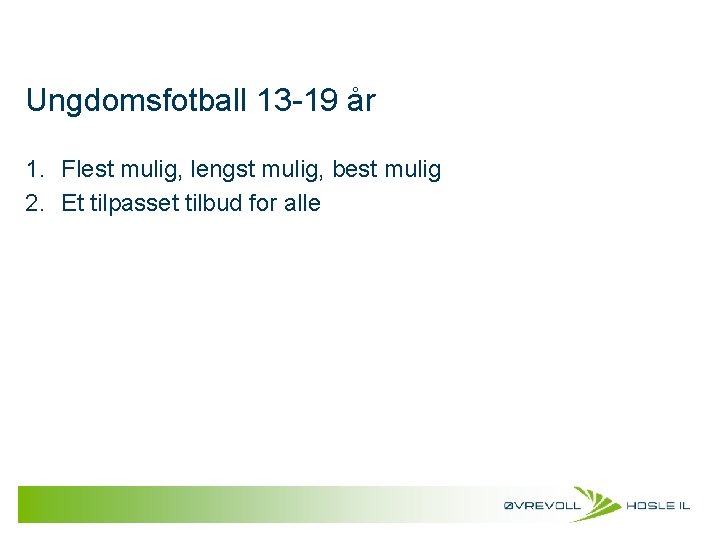 Ungdomsfotball 13 -19 år 1. Flest mulig, lengst mulig, best mulig 2. Et tilpasset