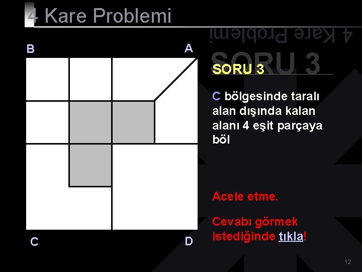 B A 4 Kare Problemi SORU 3 C bölgesinde taralı alan dışında kalanı 4