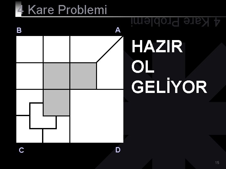 B A 4 Kare Problemi HAZIR OL GELİYOR C D 15 