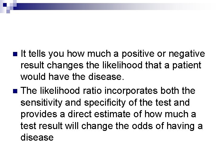 It tells you how much a positive or negative result changes the likelihood that