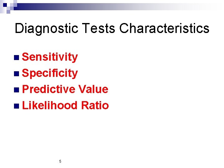 Diagnostic Tests Characteristics n Sensitivity n Specificity n Predictive Value n Likelihood Ratio 5