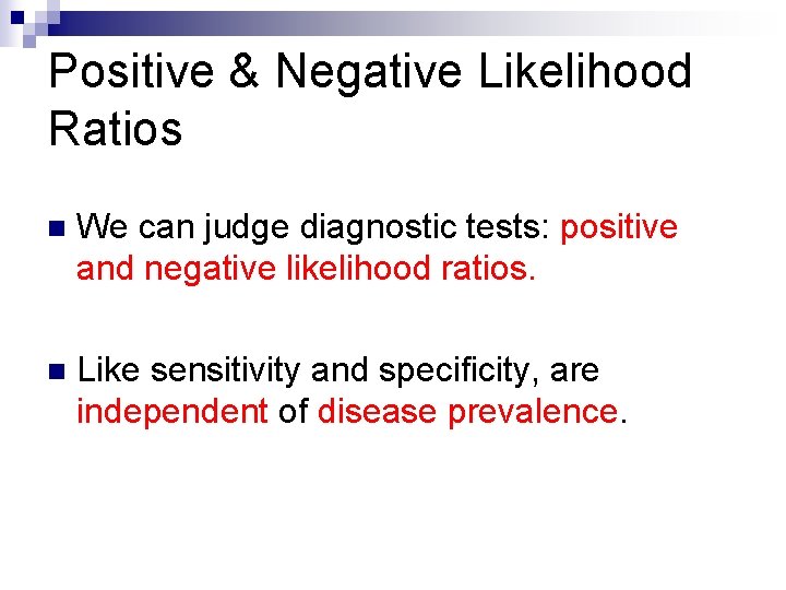 Positive & Negative Likelihood Ratios n We can judge diagnostic tests: positive and negative