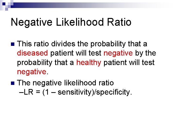 Negative Likelihood Ratio This ratio divides the probability that a diseased patient will test