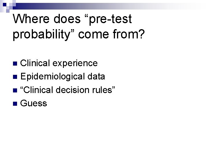 Where does “pre-test probability” come from? Clinical experience n Epidemiological data n “Clinical decision