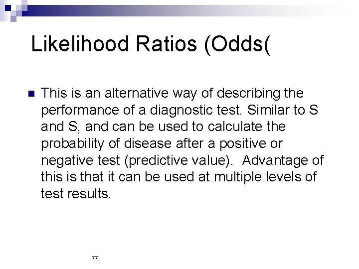 Likelihood Ratios (Odds( n This is an alternative way of describing the performance of